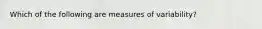 Which of the following are measures of variability?