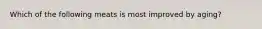 Which of the following meats is most improved by aging?