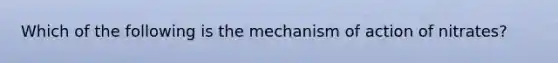 Which of the following is the mechanism of action of nitrates?