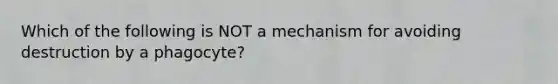 Which of the following is NOT a mechanism for avoiding destruction by a phagocyte?