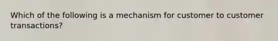 Which of the following is a mechanism for customer to customer transactions?