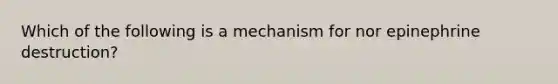 Which of the following is a mechanism for nor epinephrine destruction?