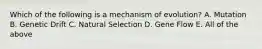 Which of the following is a mechanism of evolution? A. Mutation B. Genetic Drift C. Natural Selection D. Gene Flow E. All of the above