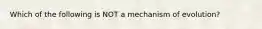 Which of the following is NOT a mechanism of evolution?