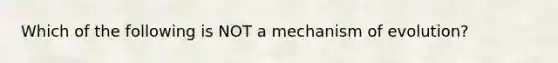 Which of the following is NOT a mechanism of evolution?