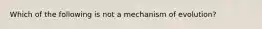 Which of the following is not a mechanism of evolution?