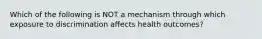 Which of the following is NOT a mechanism through which exposure to discrimination affects health outcomes?