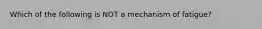 Which of the following is NOT a mechanism of fatigue?