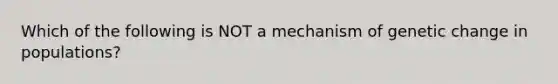 Which of the following is NOT a mechanism of genetic change in populations?