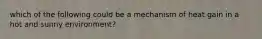 which of the following could be a mechanism of heat gain in a hot and sunny environment?