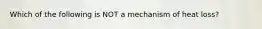 Which of the following is NOT a mechanism of heat loss?