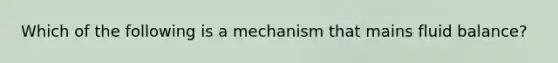 Which of the following is a mechanism that mains fluid balance?