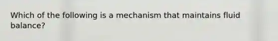 Which of the following is a mechanism that maintains fluid balance?