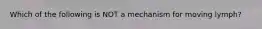 Which of the following is NOT a mechanism for moving lymph?