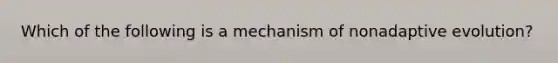 Which of the following is a mechanism of nonadaptive evolution?