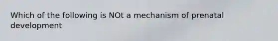 Which of the following is NOt a mechanism of prenatal development