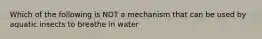 Which of the following is NOT a mechanism that can be used by aquatic insects to breathe in water