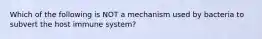 Which of the following is NOT a mechanism used by bacteria to subvert the host immune system?