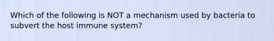 Which of the following is NOT a mechanism used by bacteria to subvert the host immune system?