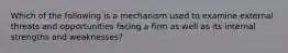 Which of the following is a mechanism used to examine external threats and opportunities facing a firm as well as its internal strengths and weaknesses?