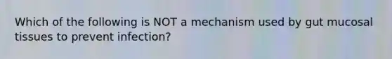 Which of the following is NOT a mechanism used by gut mucosal tissues to prevent infection?