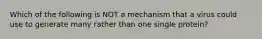 Which of the following is NOT a mechanism that a virus could use to generate many rather than one single protein?