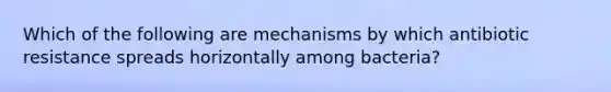 Which of the following are mechanisms by which antibiotic resistance spreads horizontally among bacteria?