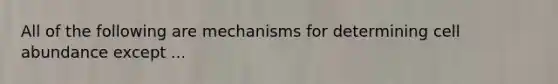 All of the following are mechanisms for determining cell abundance except ...