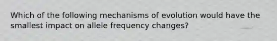 Which of the following mechanisms of evolution would have the smallest impact on allele frequency changes?