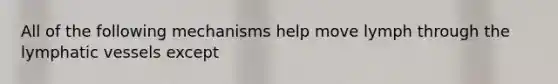 All of the following mechanisms help move lymph through the lymphatic vessels except