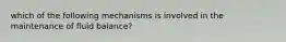 which of the following mechanisms is involved in the maintenance of fluid balance?