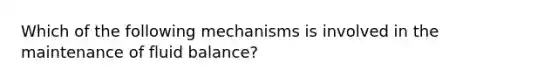 Which of the following mechanisms is involved in the maintenance of fluid balance?