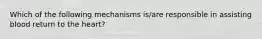 Which of the following mechanisms is/are responsible in assisting blood return to the heart?