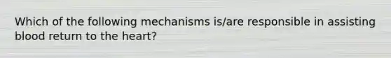 Which of the following mechanisms is/are responsible in assisting blood return to the heart?
