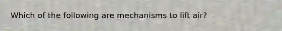 Which of the following are mechanisms to lift air?