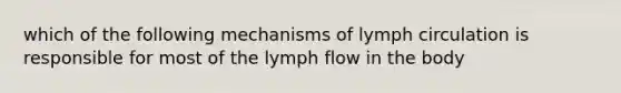 which of the following mechanisms of lymph circulation is responsible for most of the lymph flow in the body