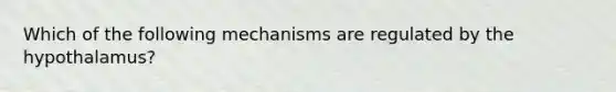 Which of the following mechanisms are regulated by the hypothalamus?