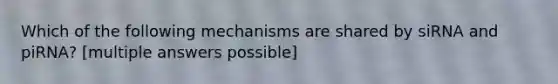 Which of the following mechanisms are shared by siRNA and piRNA? [multiple answers possible]