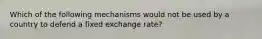 Which of the following mechanisms would not be used by a country to defend a fixed exchange rate?