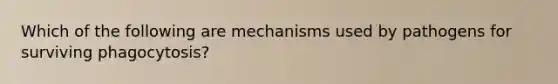 Which of the following are mechanisms used by pathogens for surviving phagocytosis?