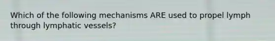 Which of the following mechanisms ARE used to propel lymph through lymphatic vessels?