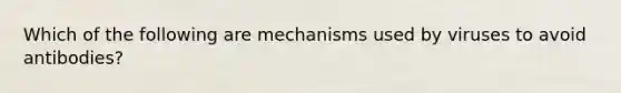 Which of the following are mechanisms used by viruses to avoid antibodies?