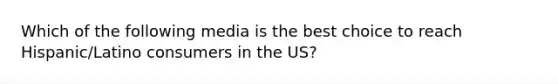 Which of the following media is the best choice to reach Hispanic/Latino consumers in the US?