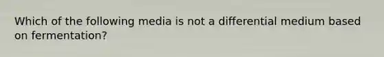 Which of the following media is not a differential medium based on fermentation?