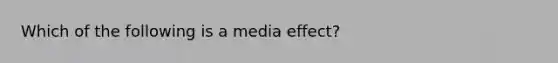 Which of the following is a media effect?