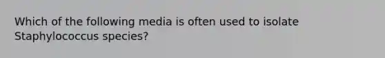 Which of the following media is often used to isolate Staphylococcus species?