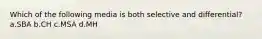 Which of the following media is both selective and differential? a.SBA b.CH c.MSA d.MH