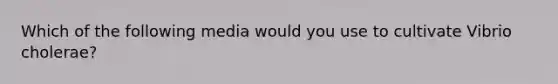 Which of the following media would you use to cultivate Vibrio cholerae?