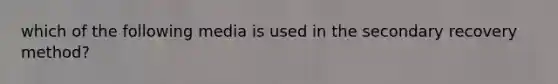 which of the following media is used in the secondary recovery method?