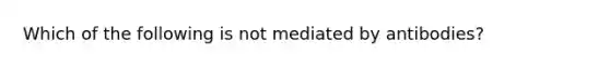 Which of the following is not mediated by antibodies?